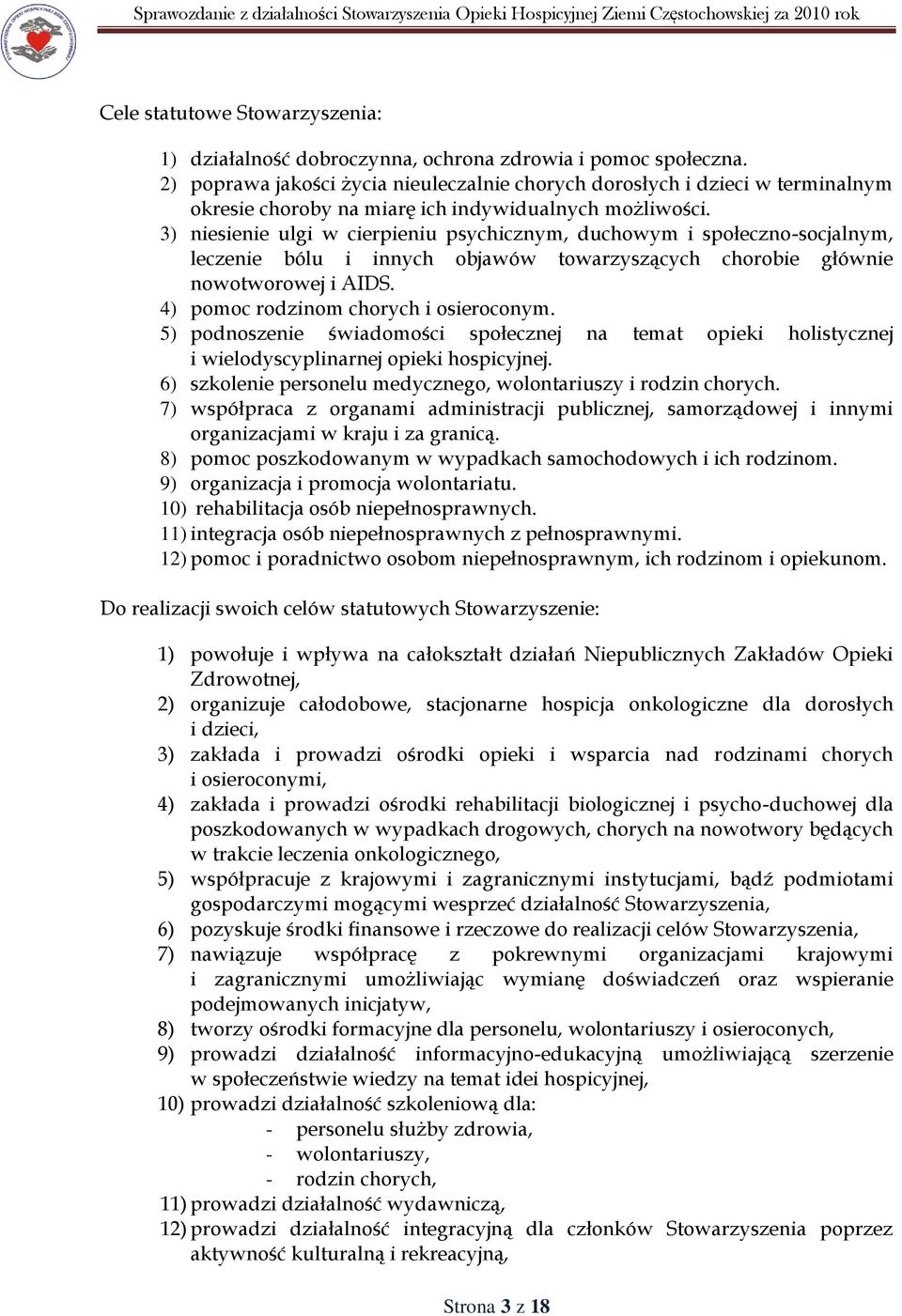 3) niesienie ulgi w cierpieniu psychicznym, duchowym i społeczno-socjalnym, leczenie bólu i innych objawów towarzyszących chorobie głównie nowotworowej i AIDS. 4) pomoc rodzinom chorych i osieroconym.