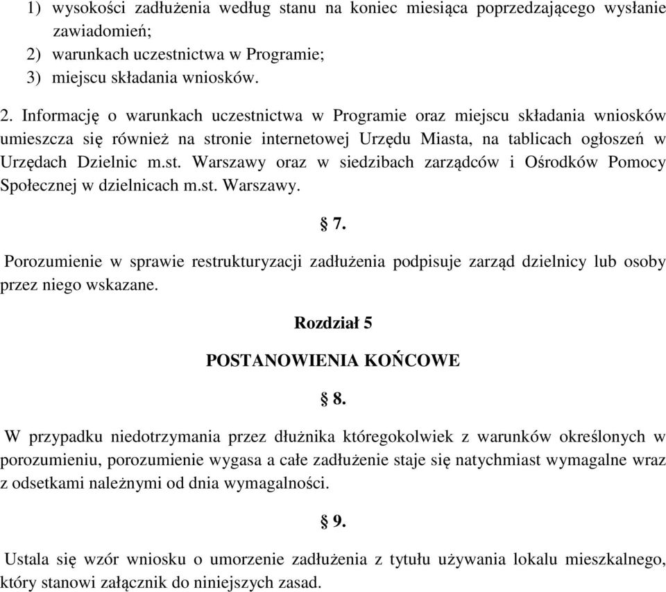 Informację o warunkach uczestnictwa w Programie oraz miejscu składania wniosków umieszcza się również na stronie internetowej Urzędu Miasta, na tablicach ogłoszeń w Urzędach Dzielnic m.st. Warszawy oraz w siedzibach zarządców i Ośrodków Pomocy Społecznej w dzielnicach m.