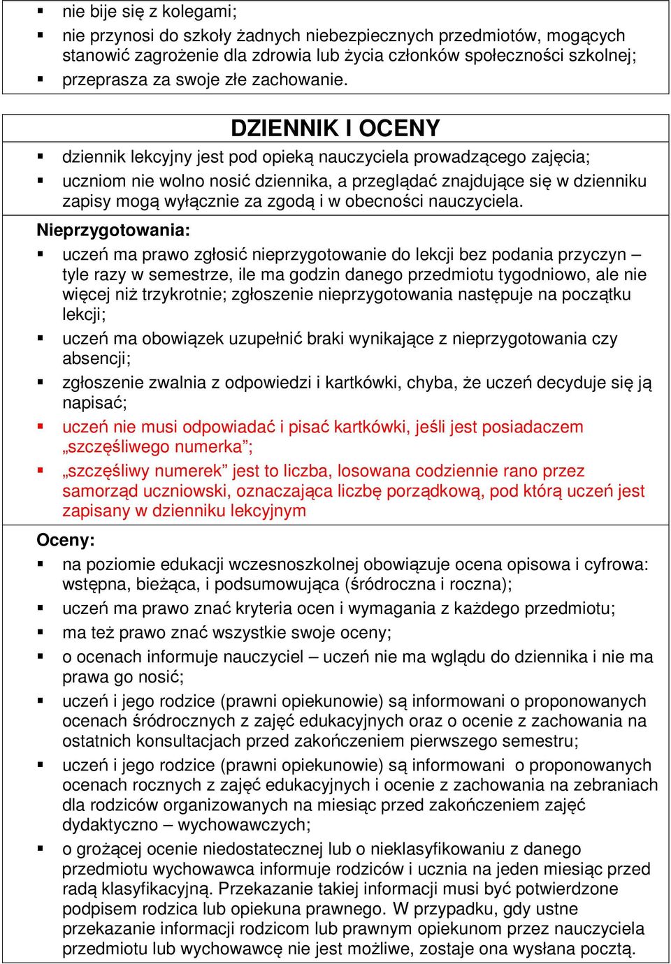 DZIENNIK I OCENY dziennik lekcyjny jest pod opieką nauczyciela prowadzącego zajęcia; uczniom nie wolno nosić dziennika, a przeglądać znajdujące się w dzienniku zapisy mogą wyłącznie za zgodą i w