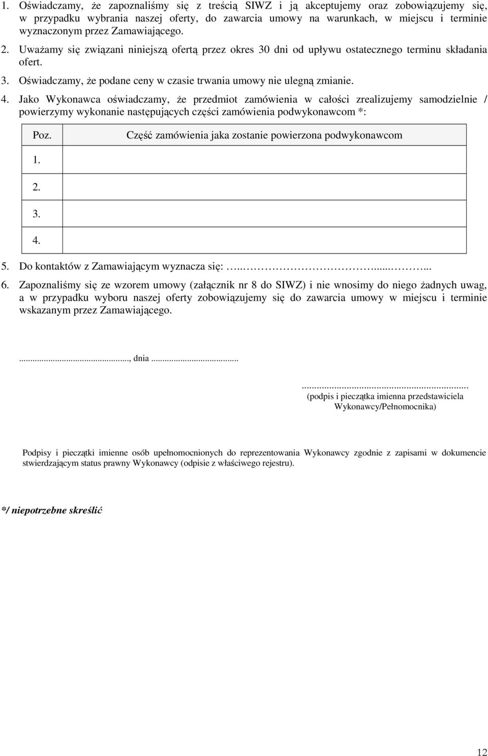 Jako Wykonawca oświadczamy, Ŝe przedmiot zamówienia w całości zrealizujemy samodzielnie / powierzymy wykonanie następujących części zamówienia podwykonawcom *: Poz.