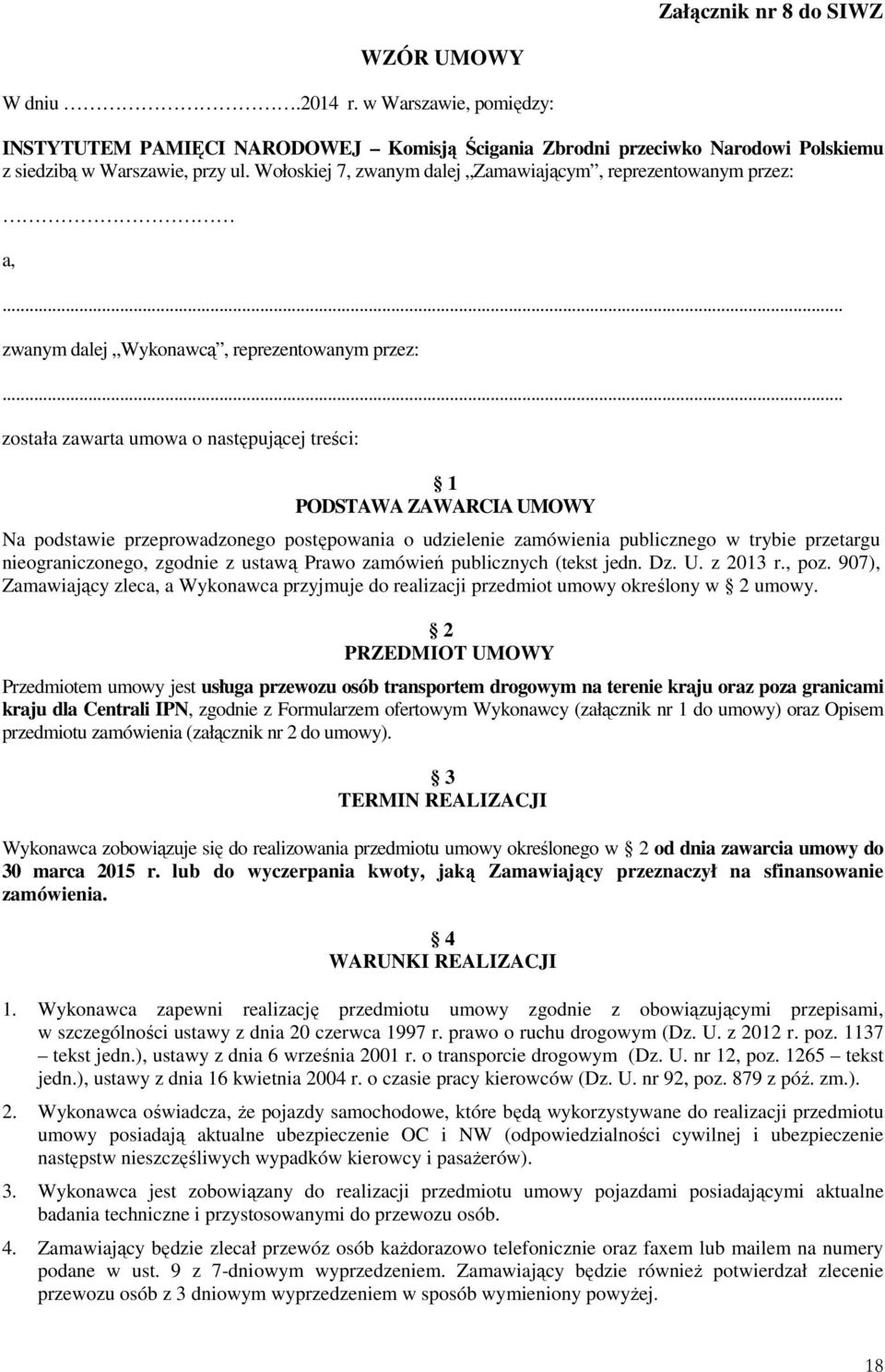 .. została zawarta umowa o następującej treści: 1 PODSTAWA ZAWARCIA UMOWY Na podstawie przeprowadzonego postępowania o udzielenie zamówienia publicznego w trybie przetargu nieograniczonego, zgodnie z