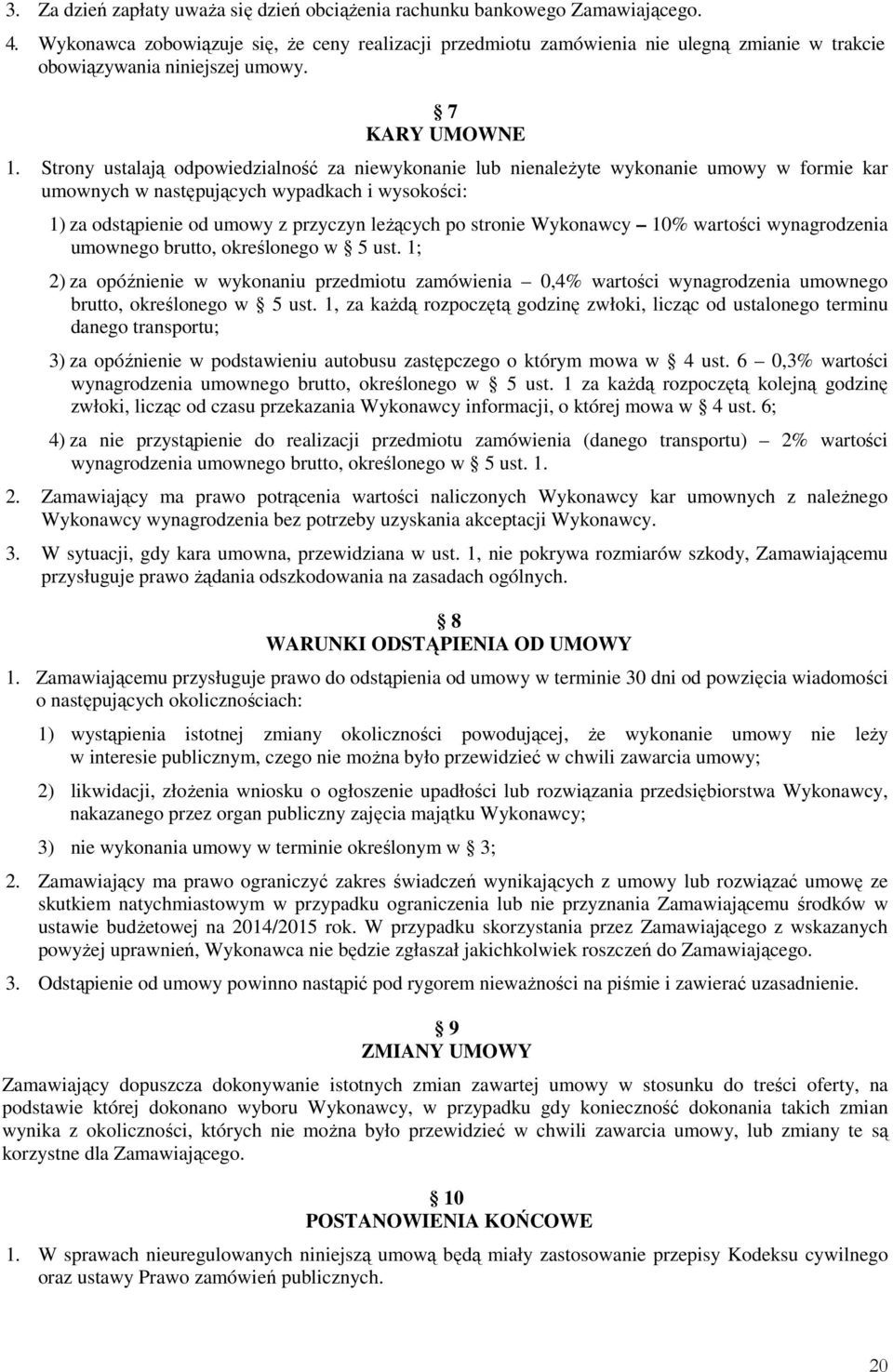 Strony ustalają odpowiedzialność za niewykonanie lub nienaleŝyte wykonanie umowy w formie kar umownych w następujących wypadkach i wysokości: 1) za odstąpienie od umowy z przyczyn leŝących po stronie