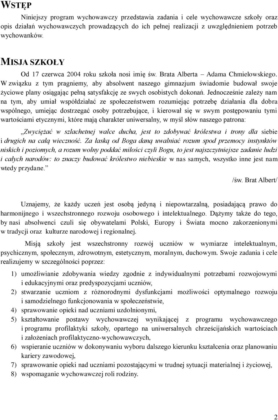 W związku z tym pragniemy, aby absolwent naszego gimnazjum świadomie budował swoje życiowe plany osiągając pełną satysfakcję ze swych osobistych dokonań.