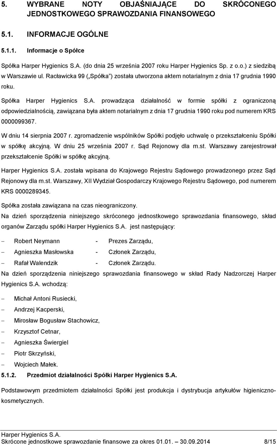 Spółka prowadząca działalność w formie spółki z ograniczoną odpowiedzialnością, zawiązana była aktem notarialnym z dnia 17 grudnia 1990 roku pod numerem KRS 0000099367. W dniu 14 sierpnia 2007 r.