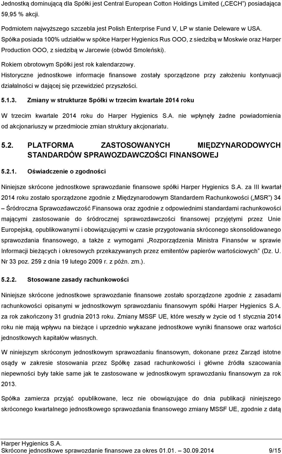 Spółka posiada 100% udziałów w spółce Harper Hygienics Rus OOO, z siedzibą w Moskwie oraz Harper Production OOO, z siedzibą w Jarcewie (obwód Smoleński). Rokiem obrotowym Spółki jest rok kalendarzowy.