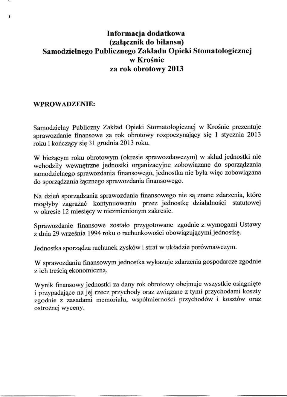 W bieżącym roku obrotowym (okresie sprawozdawczym) w skład jednostki nie wchodziły wewnętrzne jednostki organizacyjne zobowiązane do sporządzania samodzielnego sprawozdania finansowego, jednostka nie