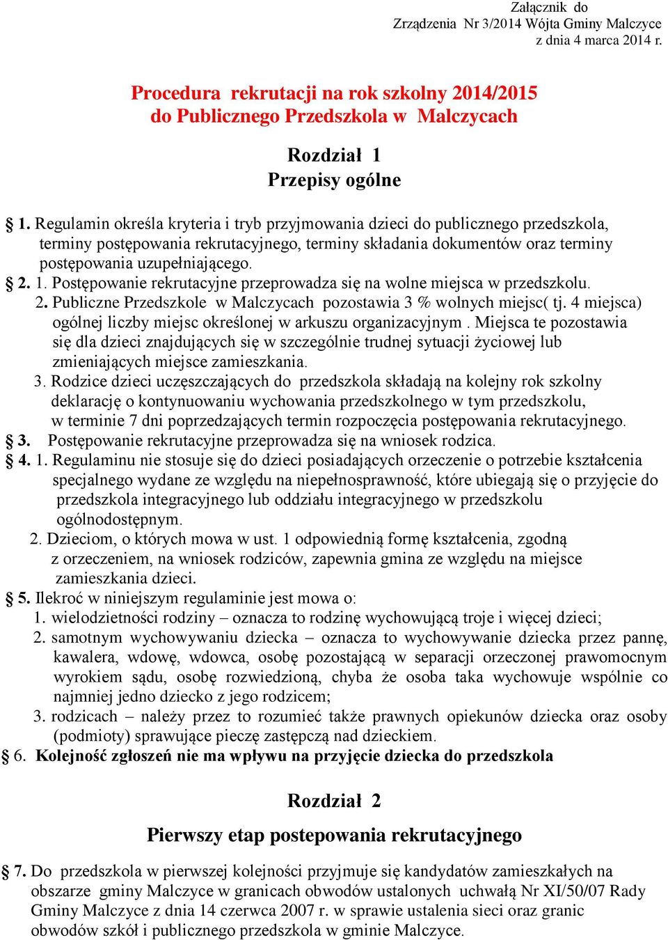 Postępowanie rekrutacyjne przeprowadza się na wolne miejsca w przedszkolu. 2. Publiczne Przedszkole w Malczycach pozostawia 3 % wolnych miejsc( tj.