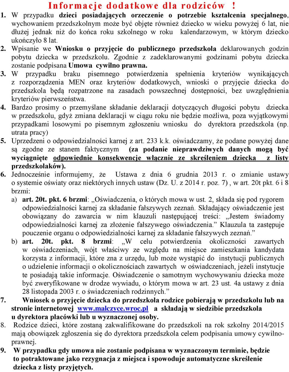 szkolnego w roku kalendarzowym, w którym dziecko ukończyło 8 lat. 2. Wpisanie we Wniosku o przyjęcie do publicznego przedszkola deklarowanych godzin pobytu dziecka w przedszkolu.