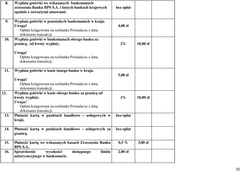 4,00 zł 2% Opłata księgowana na rachunku Posiadacza z datą dokonania transakcji. 11. Wypłata gotówki w kasie innego banku w kraju. Opłata księgowana na rachunku Posiadacza z datą dokonania transakcji. 12.