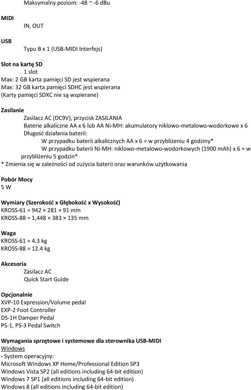 przypadku baterii alkalicznych AA x 6 = w przybliżeniu 4 godziny* W przypadku baterii Ni-MH: niklowo-metalowo-wodorkowych (1900 mah) x 6 = w przybliżeniu 5 godzin* * Zmienia się w zależności od