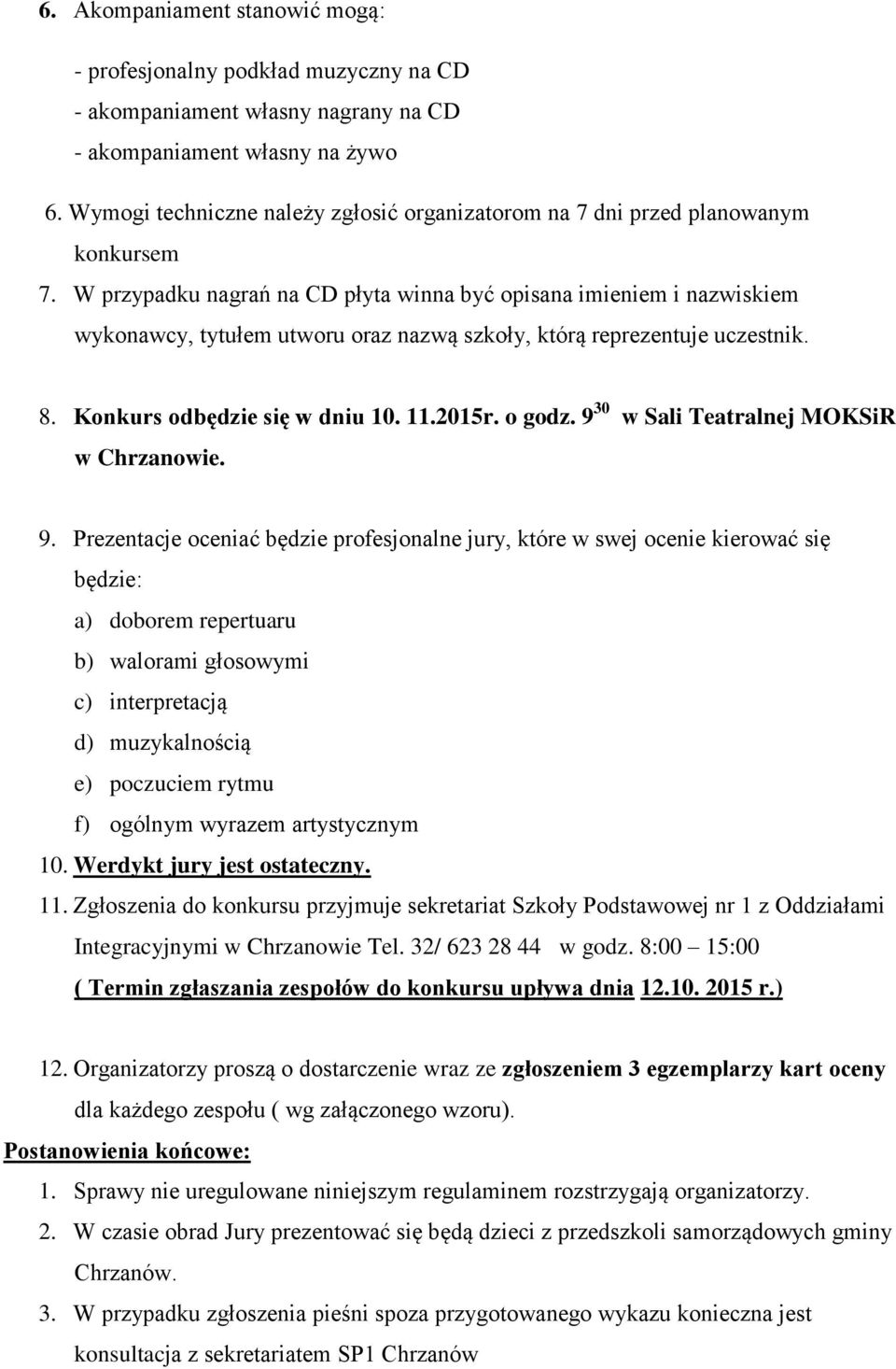 W przypadku nagrań na CD płyta winna być opisana imieniem i nazwiskiem wykonawcy, tytułem utworu oraz nazwą szkoły, którą reprezentuje uczestnik. 8. Konkurs odbędzie się w dniu 10. 11.2015r. o godz.