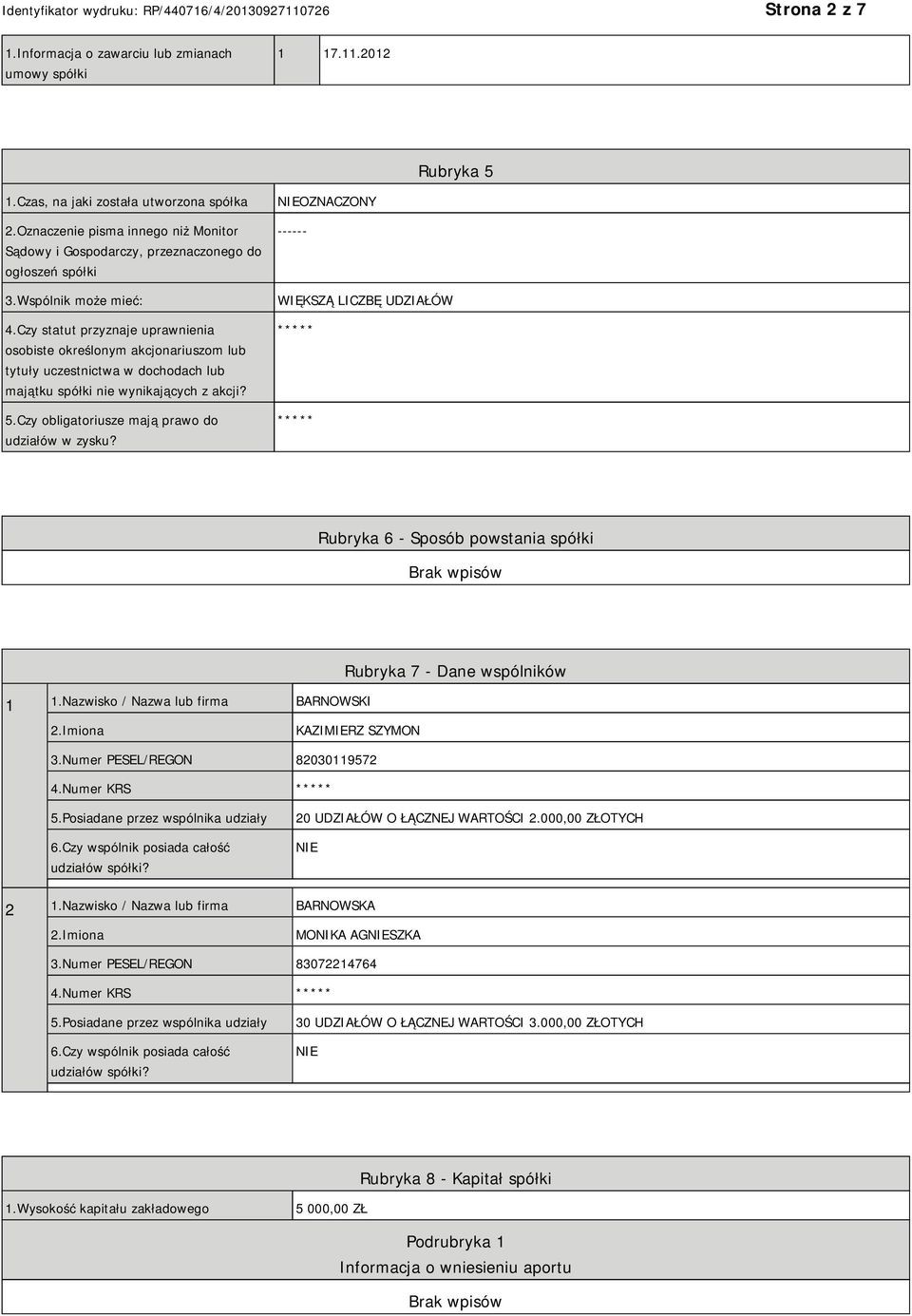 Czy statut przyznaje uprawnienia osobiste określonym akcjonariuszom lub tytuły uczestnictwa w dochodach lub majątku spółki nie wynikających z akcji? 5.