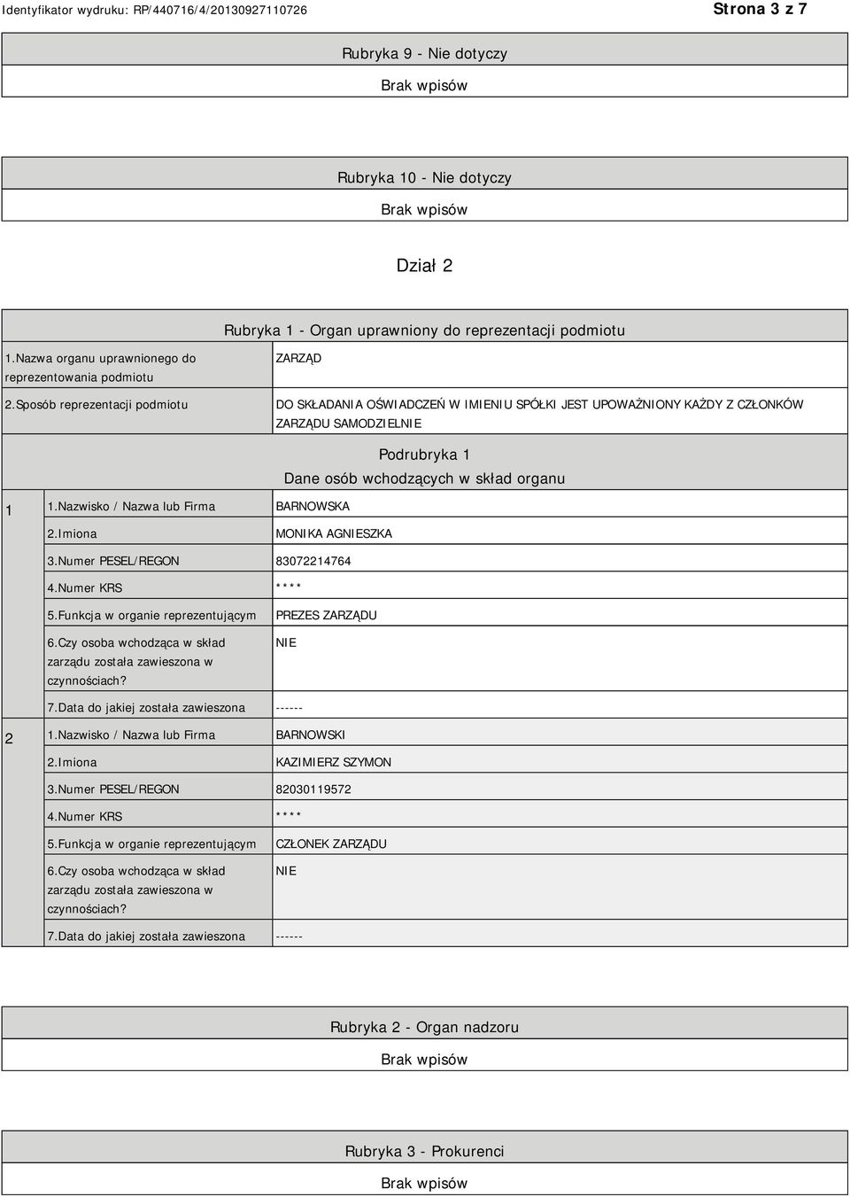 Nazwisko / Nazwa lub Firma BARNOWSKA Podrubryka 1 Dane osób wchodzących w skład organu MONIKA AGSZKA 3.Numer PESEL/REGON 83072214764 4.Numer KRS **** 5.Funkcja w organie reprezentującym 6.