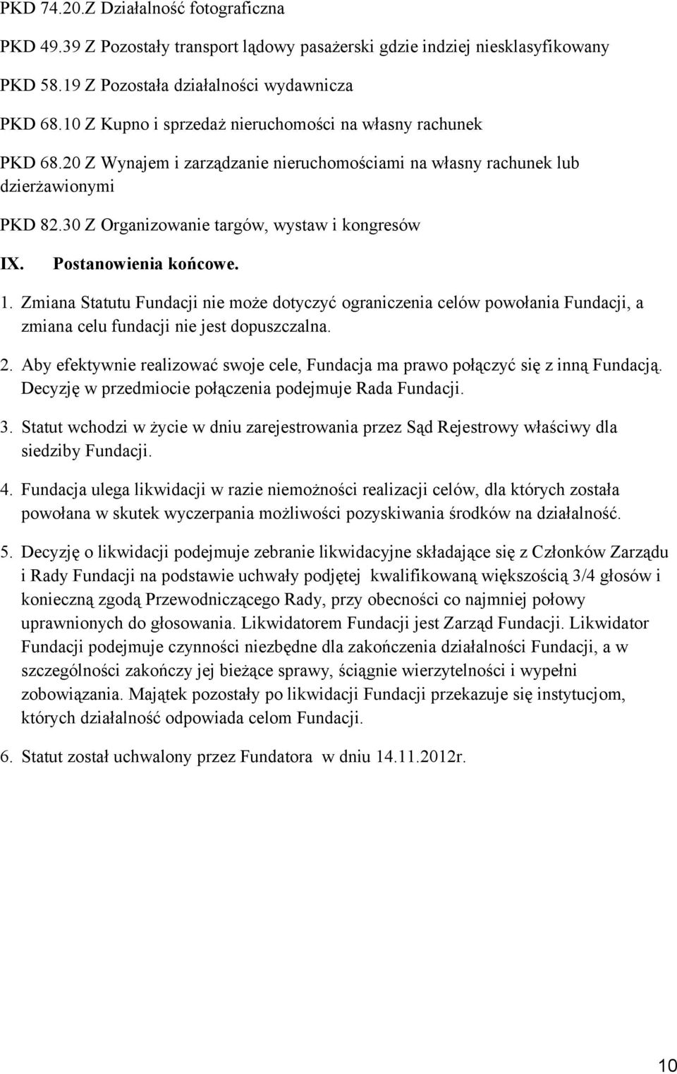 Postanowienia końcowe. 1. Zmiana Statutu Fundacji nie może dotyczyć ograniczenia celów powołania Fundacji, a zmiana celu fundacji nie jest dopuszczalna. 2.