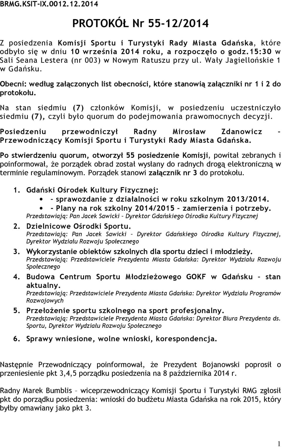 Na stan siedmiu (7) członków Komisji, w posiedzeniu uczestniczyło siedmiu (7), czyli było quorum do podejmowania prawomocnych decyzji.