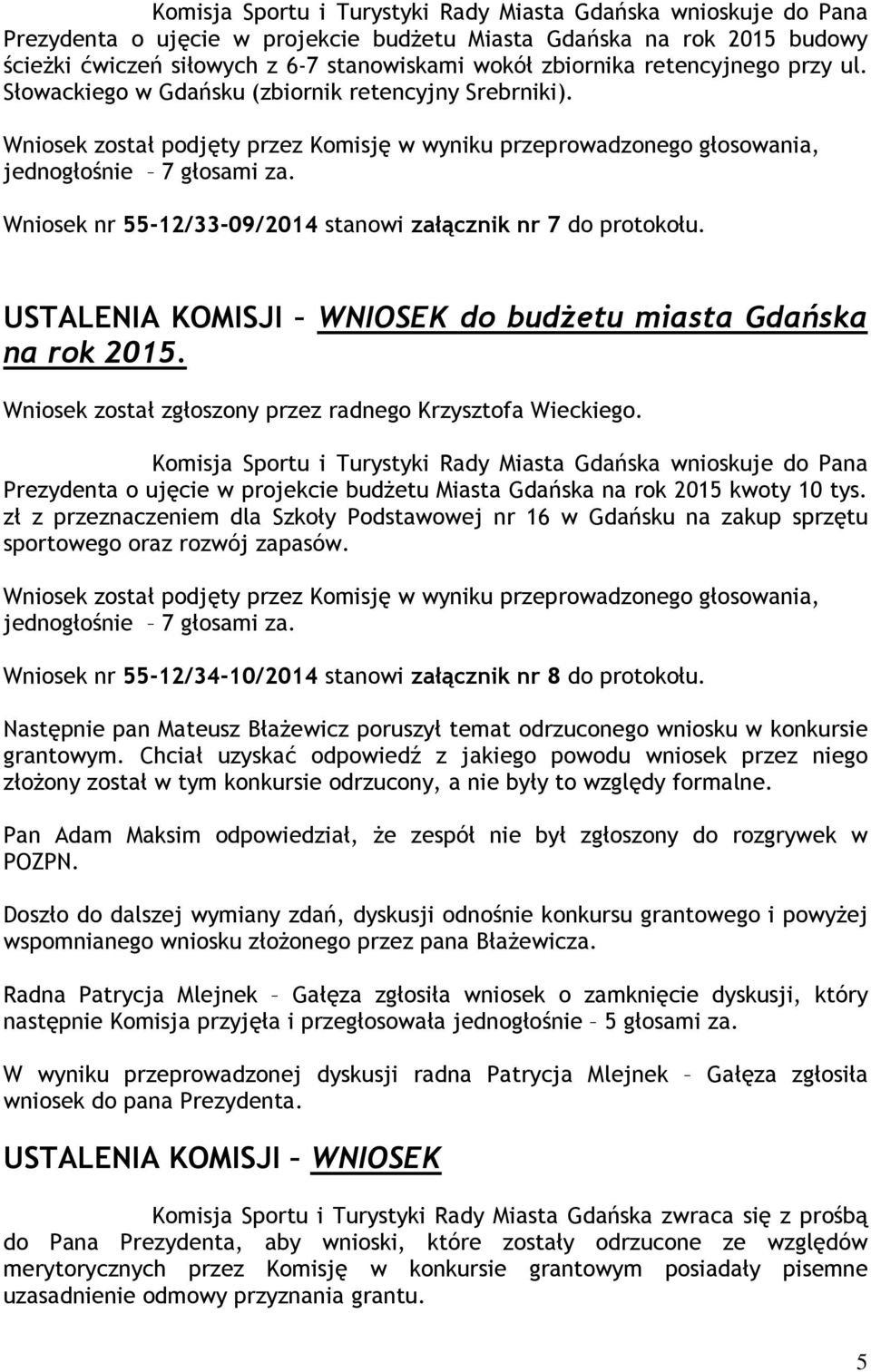 Wniosek nr 55-12/33-09/2014 stanowi załącznik nr 7 do protokołu. USTALENIA KOMISJI WNIOSEK do budżetu miasta Gdańska na rok 2015. Wniosek został zgłoszony przez radnego Krzysztofa Wieckiego.