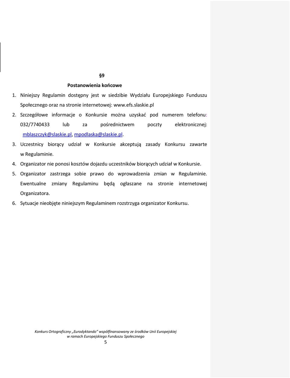 Uczestnicy biorący udział w Konkursie akceptują zasady Konkursu zawarte w Regulaminie. 4. Organizator nie ponosi kosztów dojazdu uczestników biorących udział w Konkursie. 5.