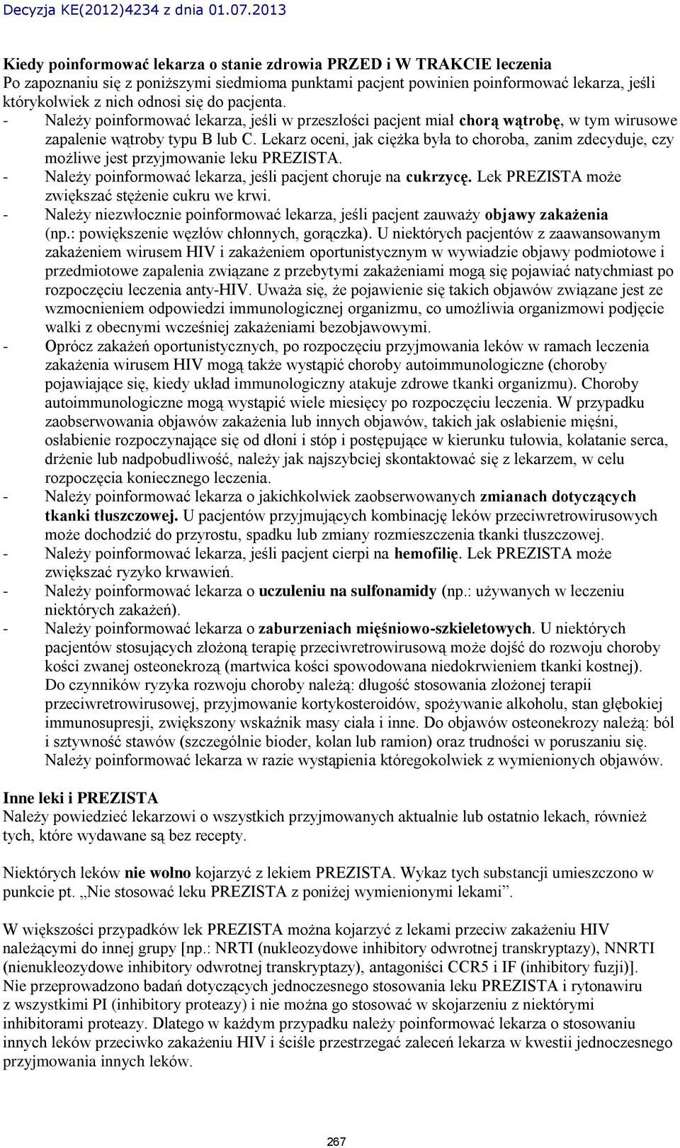 Lekarz oceni, jak ciężka była to choroba, zanim zdecyduje, czy możliwe jest przyjmowanie leku PREZISTA. - Należy poinformować lekarza, jeśli pacjent choruje na cukrzycę.