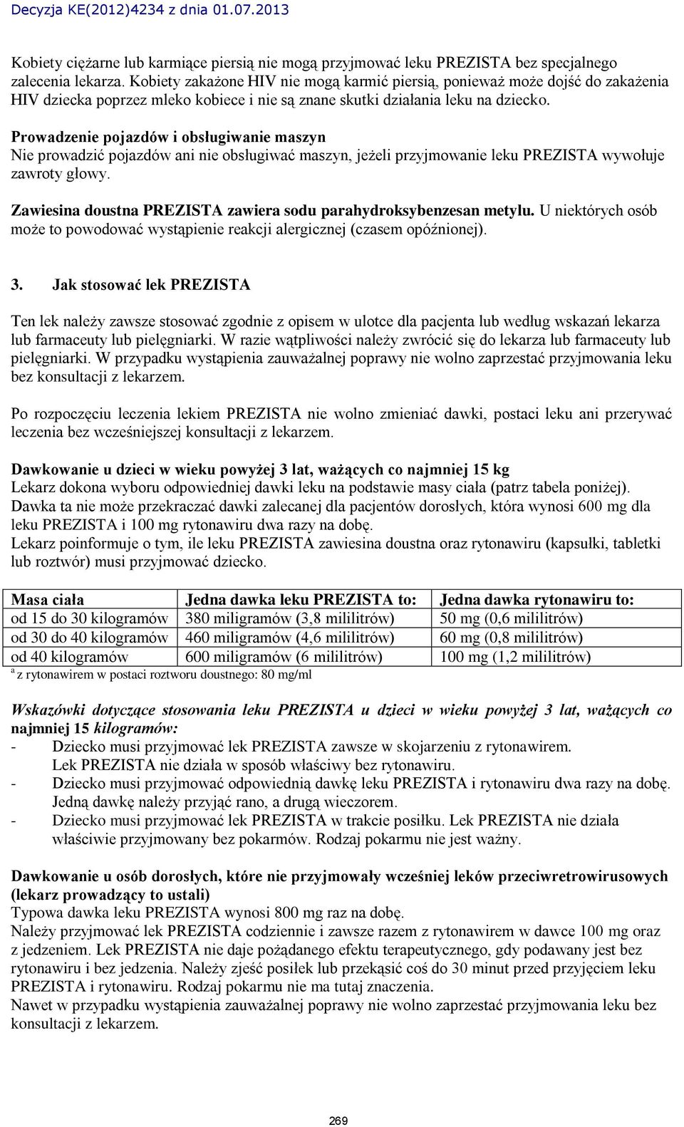 Prowadzenie pojazdów i obsługiwanie maszyn Nie prowadzić pojazdów ani nie obsługiwać maszyn, jeżeli przyjmowanie leku PREZISTA wywołuje zawroty głowy.