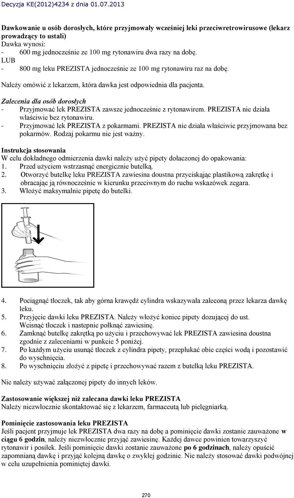 Zalecenia dla osób dorosłych - Przyjmować lek PREZISTA zawsze jednocześnie z rytonawirem. PREZISTA nie działa właściwie bez rytonawiru. - Przyjmować lek PREZISTA z pokarmami.