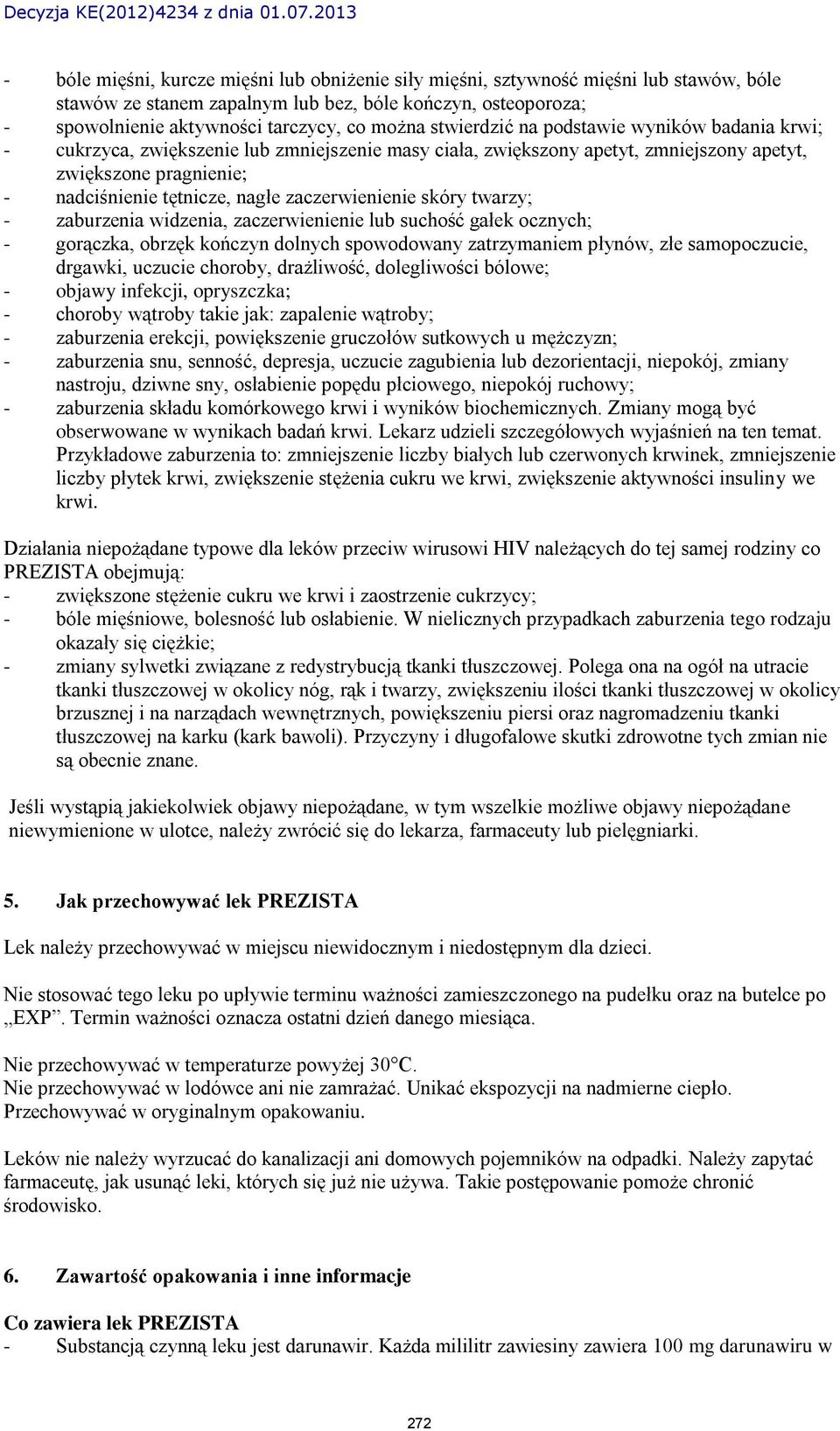 zaczerwienienie skóry twarzy; - zaburzenia widzenia, zaczerwienienie lub suchość gałek ocznych; - gorączka, obrzęk kończyn dolnych spowodowany zatrzymaniem płynów, złe samopoczucie, drgawki, uczucie