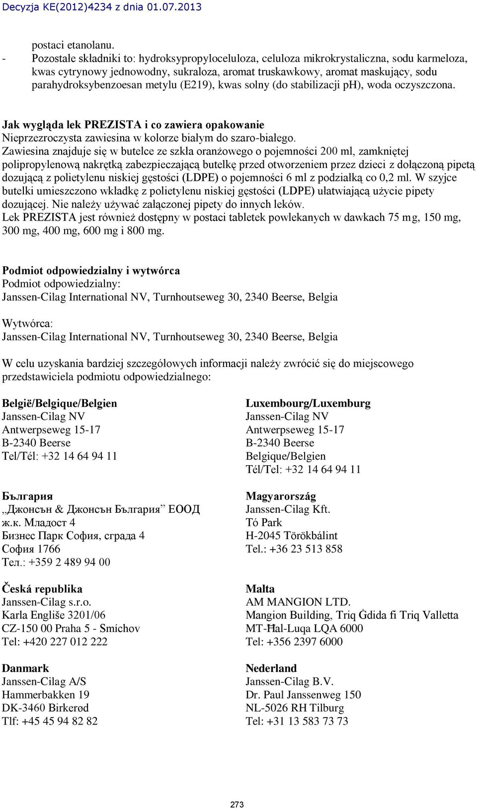 metylu (E219), kwas solny (do stabilizacji ph), woda oczyszczona. Jak wygląda lek PREZISTA i co zawiera opakowanie Nieprzezroczysta zawiesina w kolorze białym do szaro-białego.