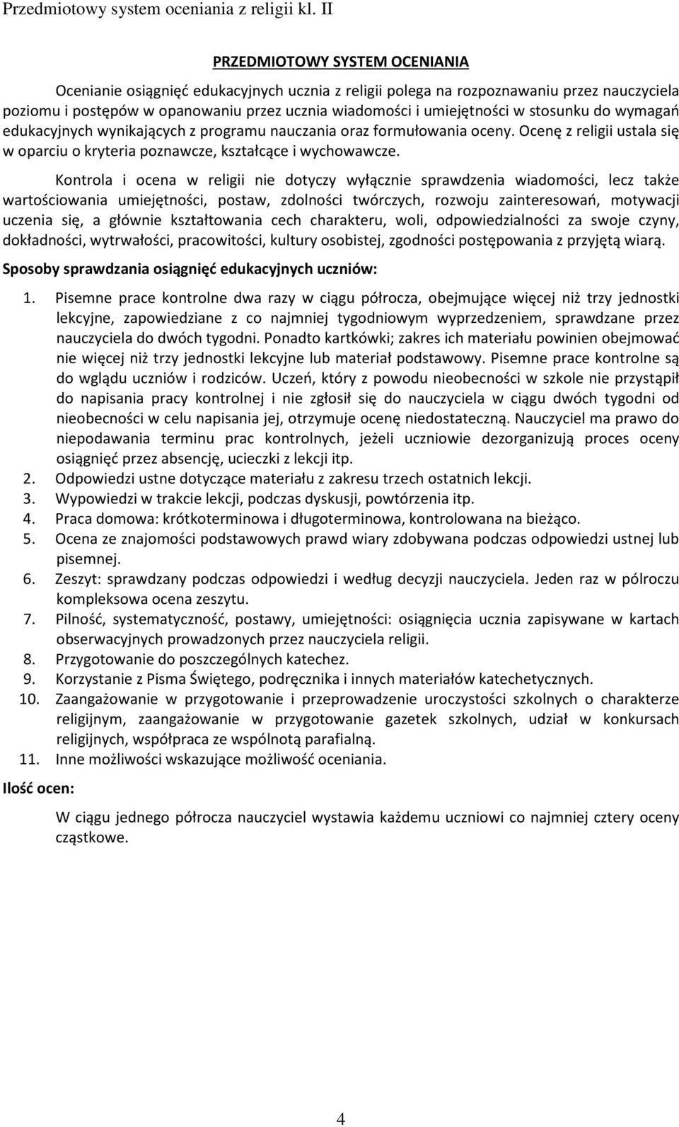 Kontrola i ocena w religii nie dotyczy wyłącznie sprawdzenia wiadomości, lecz także wartościowania umiejętności, postaw, zdolności twórczych, rozwoju zainteresowań, motywacji uczenia się, a głównie