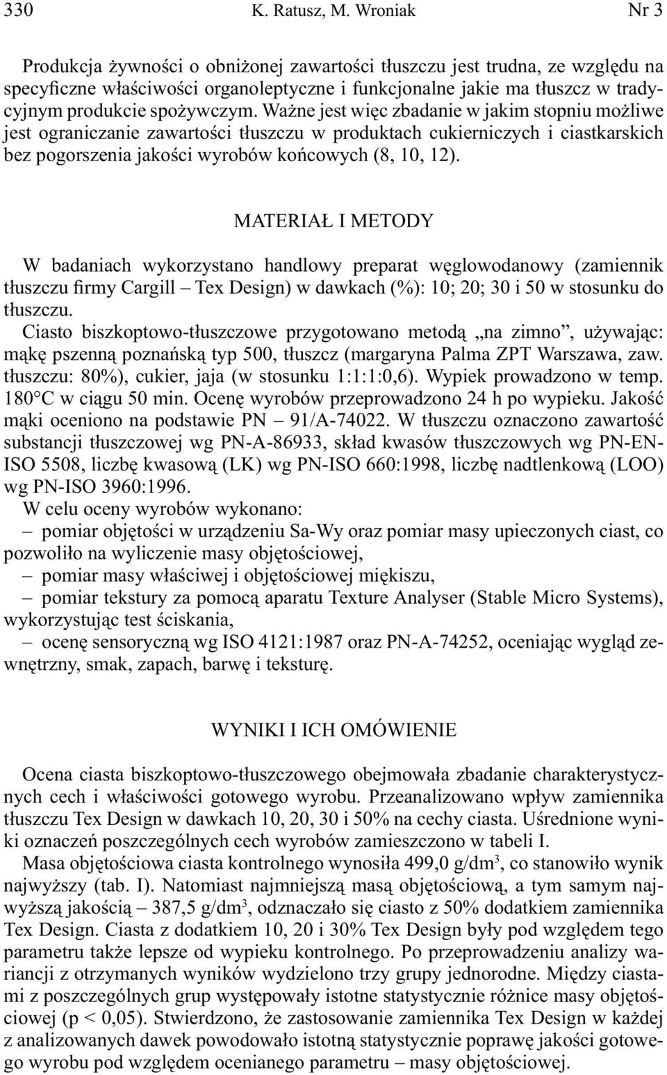 Ważne jest więc zbadanie w jakim stopniu możliwe jest ograniczanie zawartości tłuszczu w produktach cukierniczych i ciastkarskich bez pogorszenia jakości wyrobów końcowych (8, 10, 12).