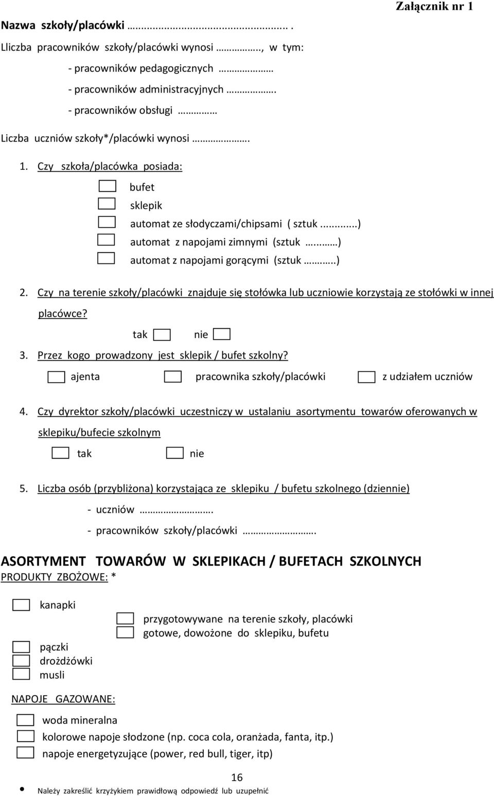 .. ) automat z napojami gorącymi (sztuk...) 2. Czy na terenie szkoły/placówki znajduje się stołówka lub uczniowie korzystają ze stołówki w innej placówce? tak nie 3.