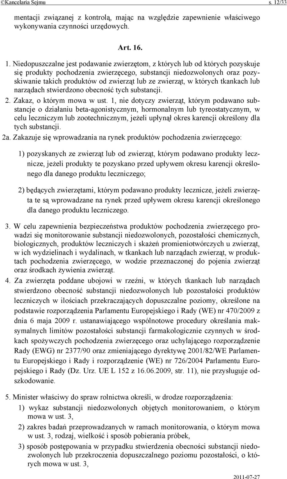 . 1. Niedopuszczalne jest podawanie zwierzętom, z których lub od których pozyskuje się produkty pochodzenia zwierzęcego, substancji niedozwolonych oraz pozyskiwanie takich produktów od zwierząt lub