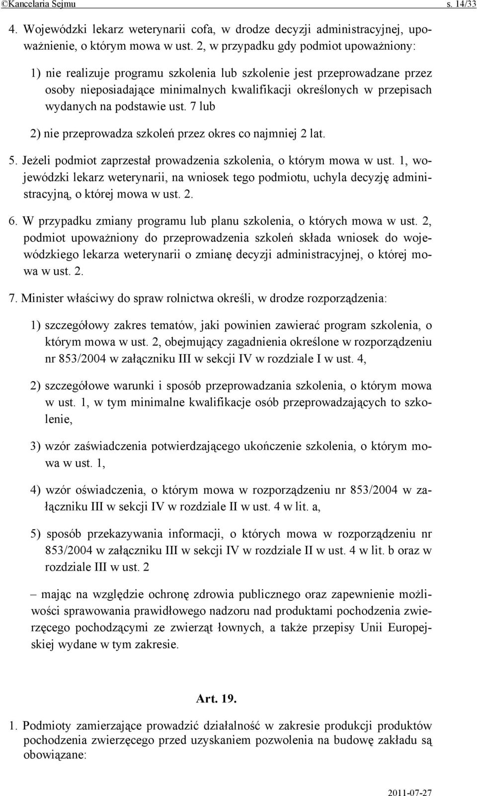 podstawie ust. 7 lub 2) nie przeprowadza szkoleń przez okres co najmniej 2 lat. 5. Jeżeli podmiot zaprzestał prowadzenia szkolenia, o którym mowa w ust.