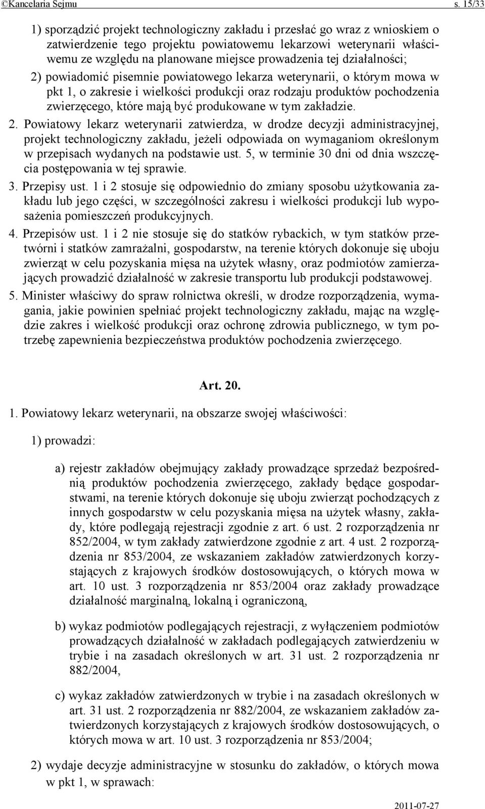 prowadzenia tej działalności; 2) powiadomić pisemnie powiatowego lekarza weterynarii, o którym mowa w pkt 1, o zakresie i wielkości produkcji oraz rodzaju produktów pochodzenia zwierzęcego, które