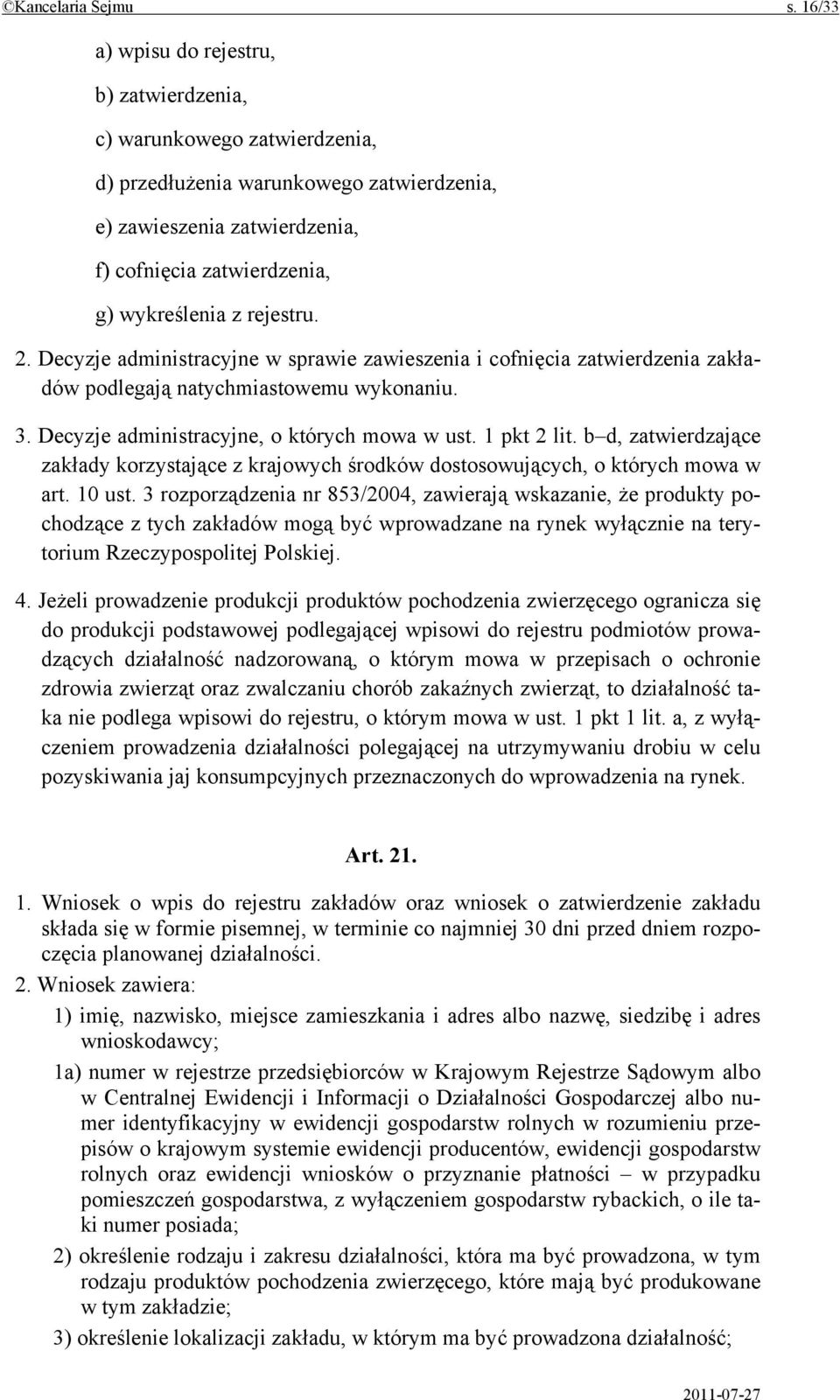 rejestru. 2. Decyzje administracyjne w sprawie zawieszenia i cofnięcia zatwierdzenia zakładów podlegają natychmiastowemu wykonaniu. 3. Decyzje administracyjne, o których mowa w ust. 1 pkt 2 lit.