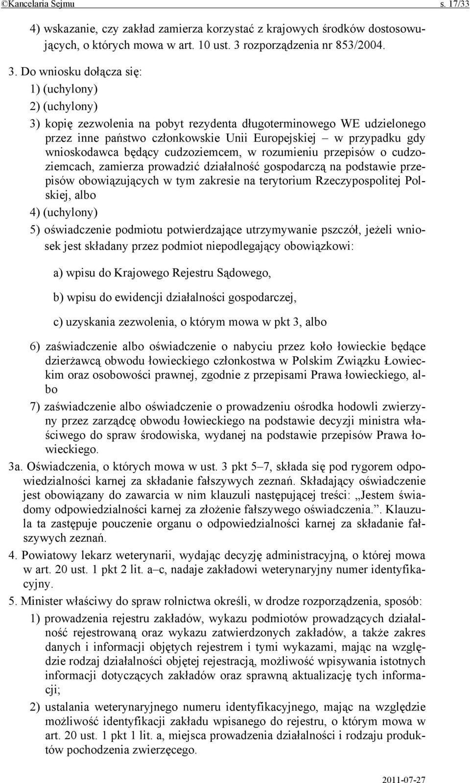 Do wniosku dołącza się: 1) (uchylony) 2) (uchylony) 3) kopię zezwolenia na pobyt rezydenta długoterminowego WE udzielonego przez inne państwo członkowskie Unii Europejskiej w przypadku gdy