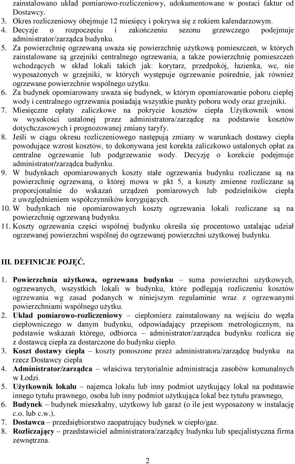 Za powierzchnię ogrzewaną uważa się powierzchnię użytkową pomieszczeń, w których zainstalowane są grzejniki centralnego ogrzewania, a także powierzchnię pomieszczeń wchodzących w skład lokali takich