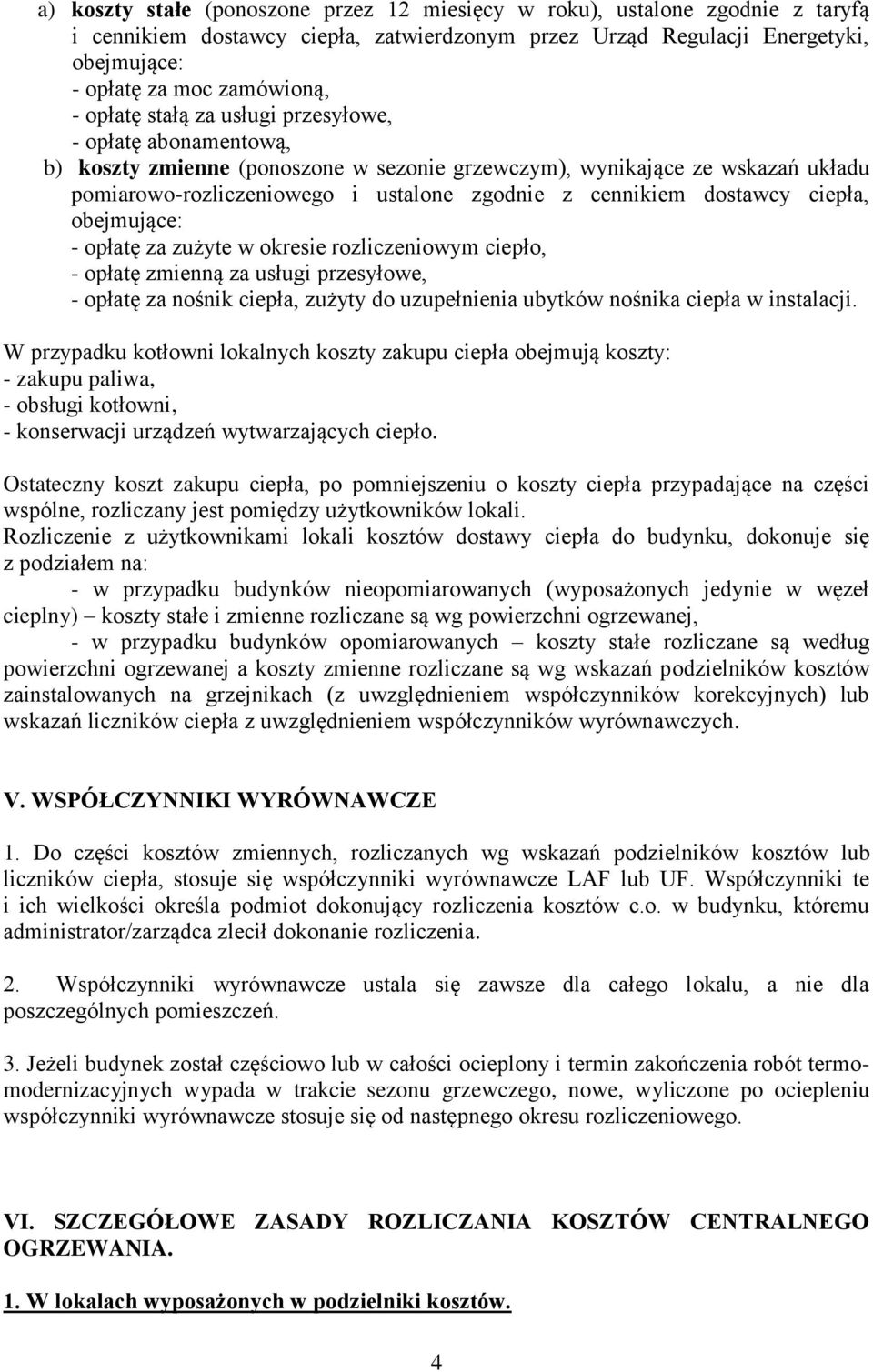 dostawcy ciepła, obejmujące: - opłatę za zużyte w okresie rozliczeniowym ciepło, - opłatę zmienną za usługi przesyłowe, - opłatę za nośnik ciepła, zużyty do uzupełnienia ubytków nośnika ciepła w