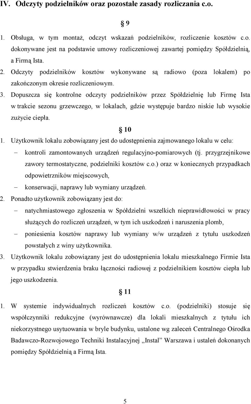 Dopuszcza się kontrolne odczyty podzielników przez Spółdzielnię lub Firmę Ista w trakcie sezonu grzewczego, w lokalach, gdzie występuje bardzo niskie lub wysokie zuŝycie ciepła. 10 1.