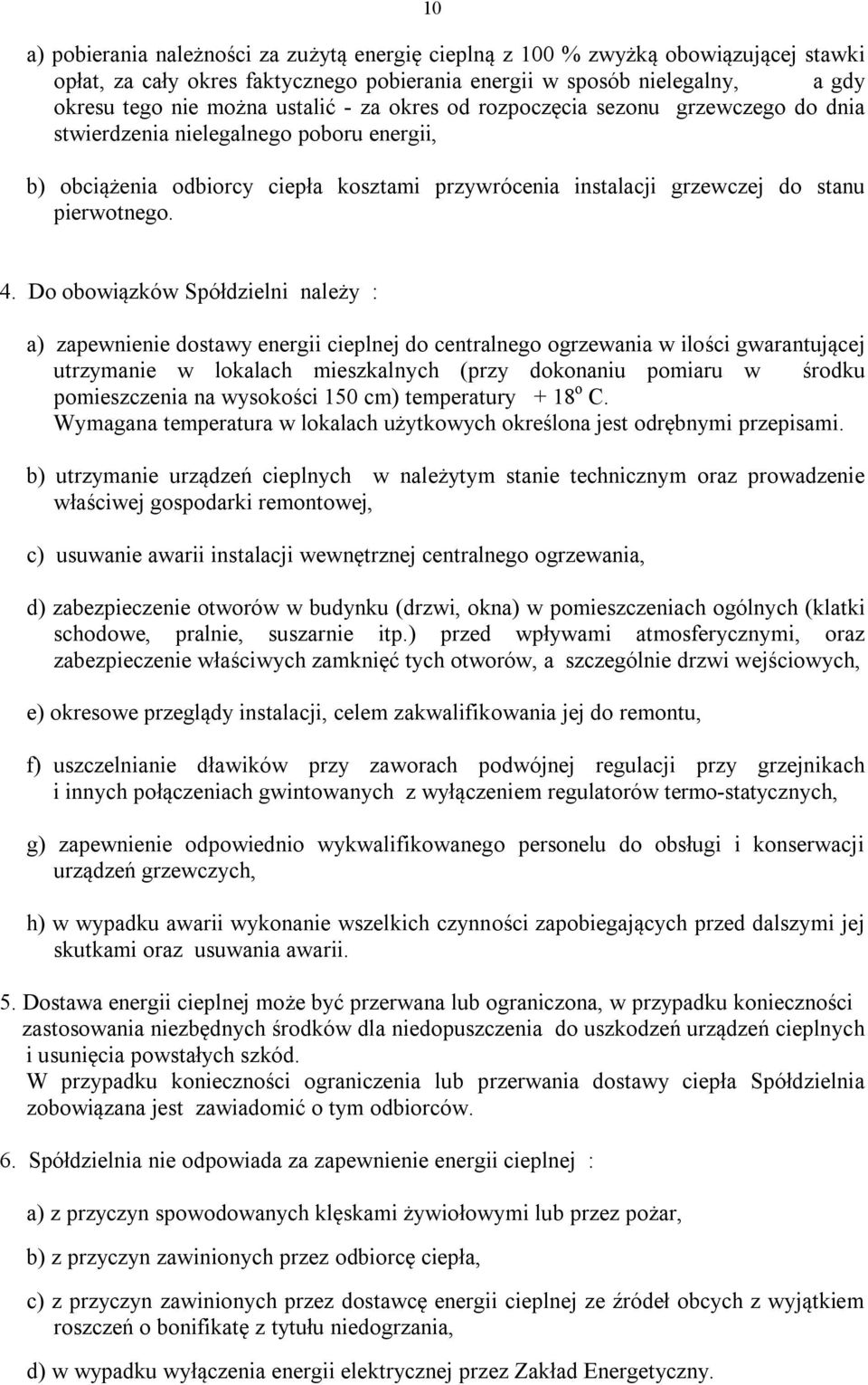 Do obowiązków Spółdzielni należy : a) zapewnienie dostawy energii cieplnej do centralnego ogrzewania w ilości gwarantującej utrzymanie w lokalach mieszkalnych (przy dokonaniu pomiaru w środku