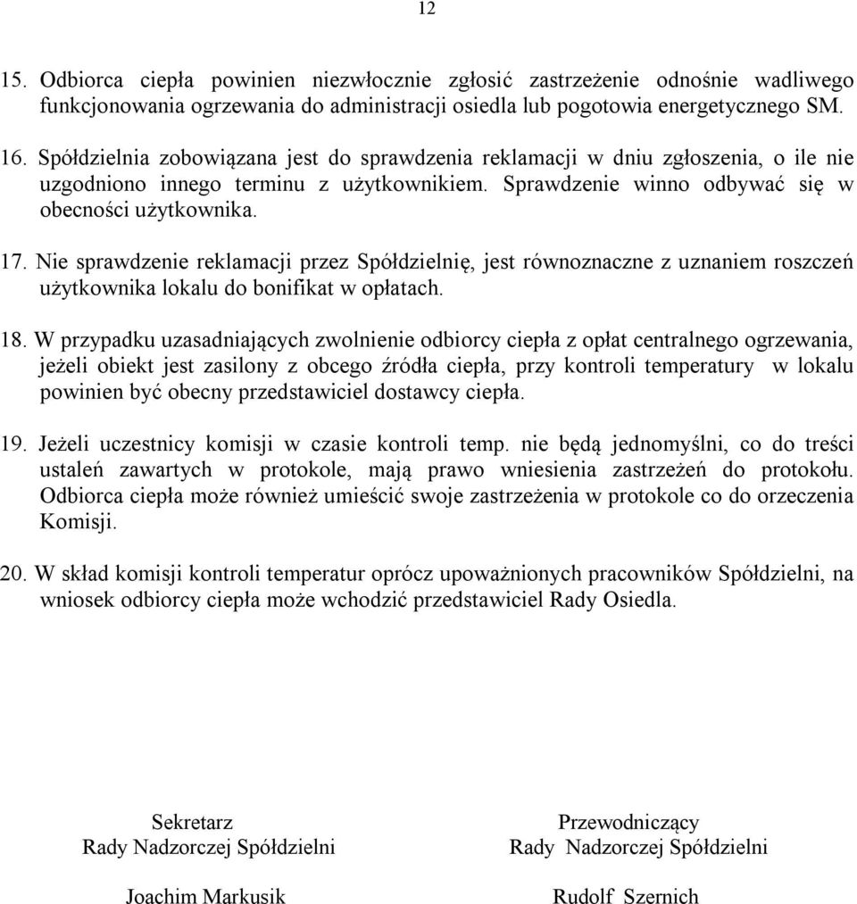 Nie sprawdzenie reklamacji przez Spółdzielnię, jest równoznaczne z uznaniem roszczeń użytkownika lokalu do bonifikat w opłatach. 18.