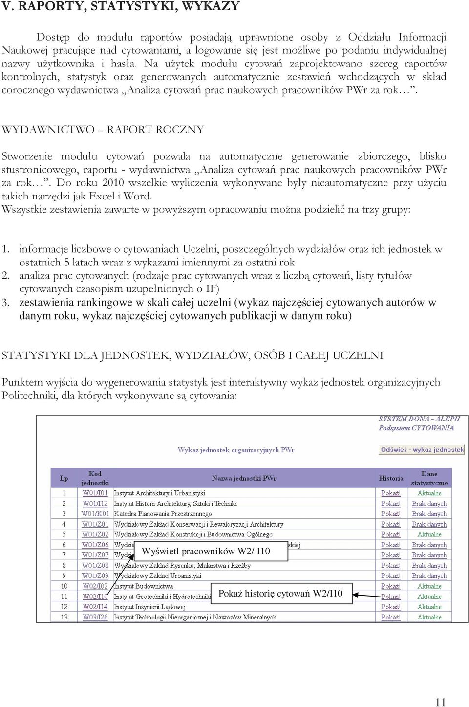 Na użytek modułu cytowań zaprojektowano szereg raportów kontrolnych, statystyk oraz generowanych automatycznie zestawień wchodzących w skład corocznego wydawnictwa Analiza cytowań prac naukowych