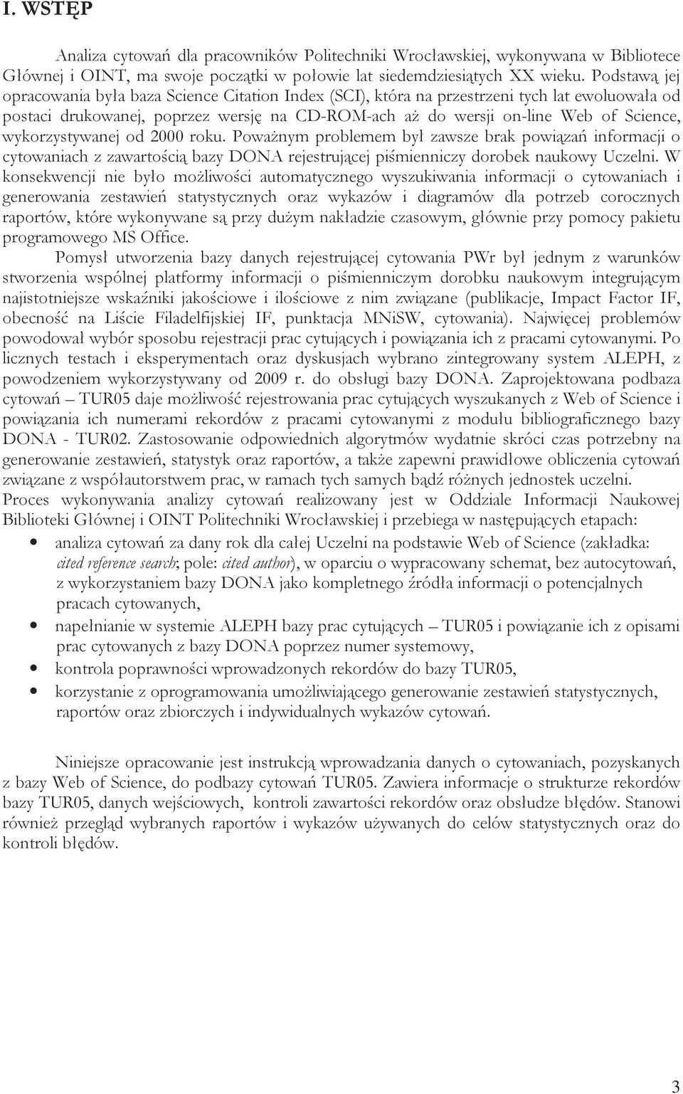 wykorzystywanej od 2000 roku. Poważnym problemem był zawsze brak powiązań informacji o cytowaniach z zawartością bazy DONA rejestrującej piśmienniczy dorobek naukowy Uczelni.