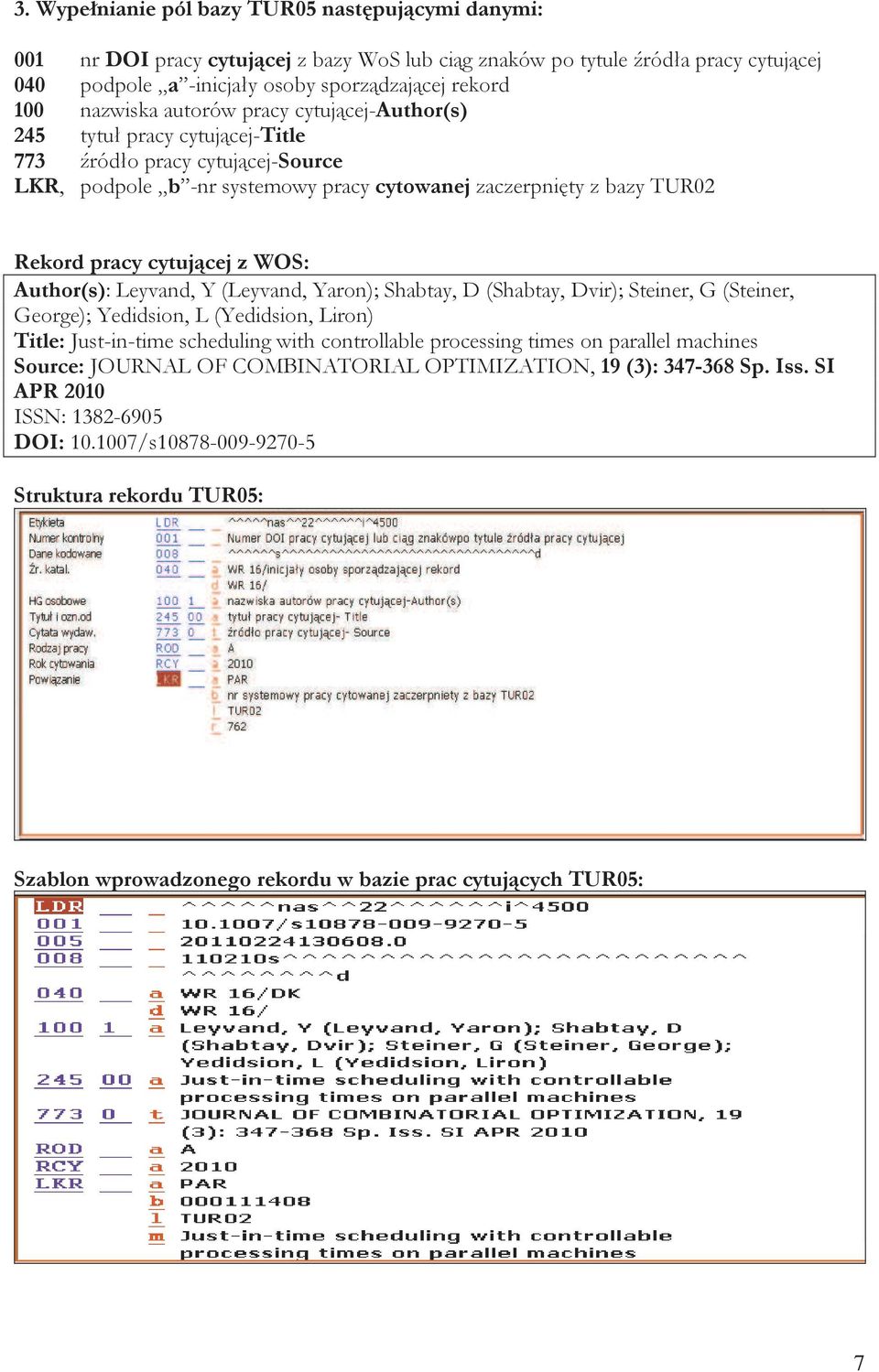 cytującej z WOS: Author(s): Leyvand, Y (Leyvand, Yaron); Shabtay, D (Shabtay, Dvir); Steiner, G (Steiner, George); Yedidsion, L (Yedidsion, Liron) Title: Just-in-time scheduling with controllable