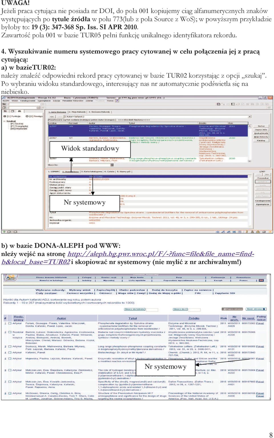 (3): 347-368 Sp. Iss. SI APR 2010. Zawartość pola 001 w bazie TUR05 pełni funkcję unikalnego identyfikatora rekordu. 4.