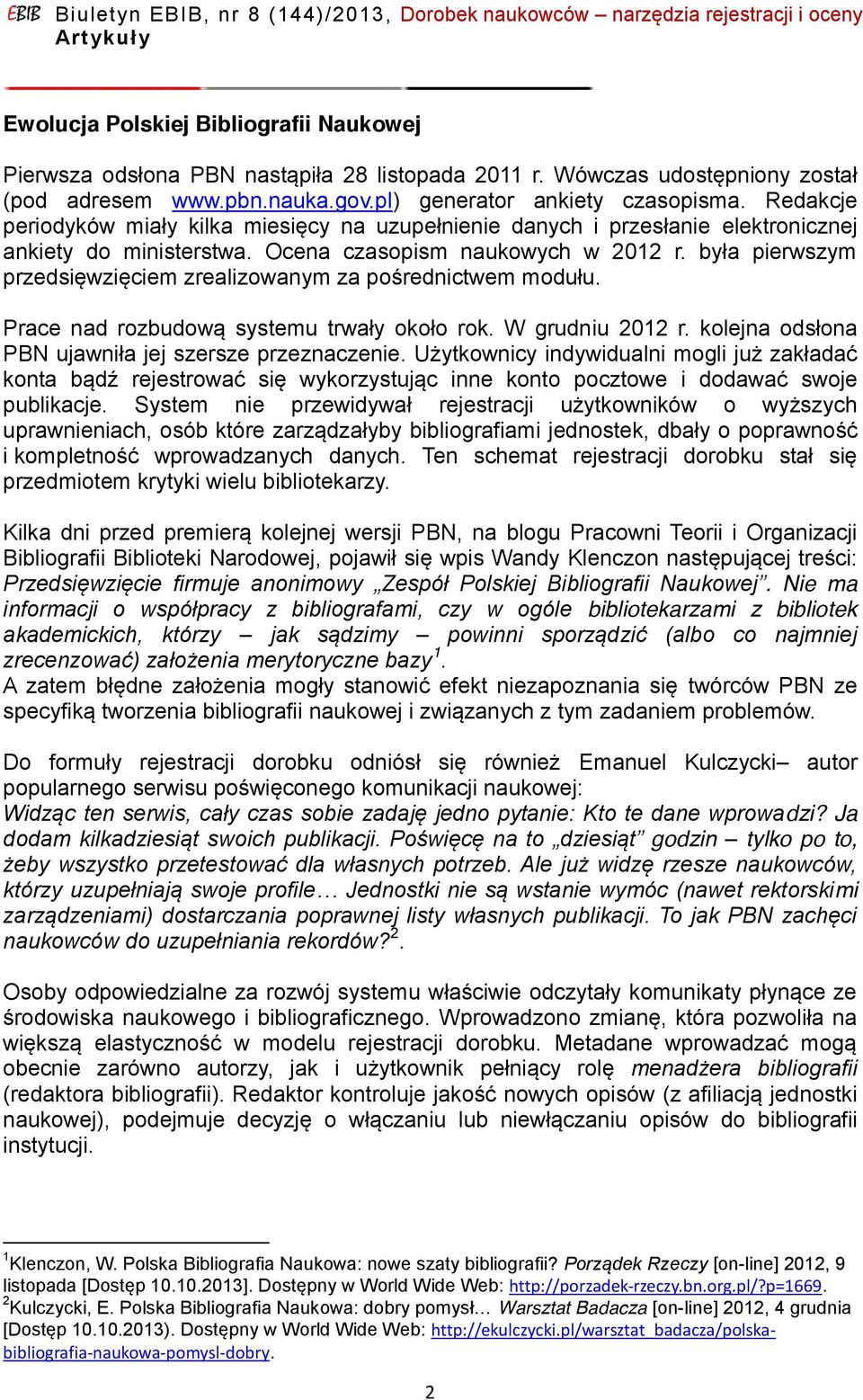 była pierwszym przedsięwzięciem zrealizowanym za pośrednictwem modułu. Prace nad rozbudową systemu trwały około rok. W grudniu 2012 r. kolejna odsłona PBN ujawniła jej szersze przeznaczenie.