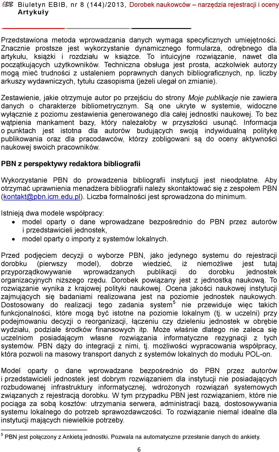 liczby arkuszy wydawniczych, tytułu czasopisma (jeżeli ulegał on zmianie). Zestawienie, jakie otrzymuje autor po przejściu do strony Moje publikacje nie zawiera danych o charakterze bibliometrycznym.