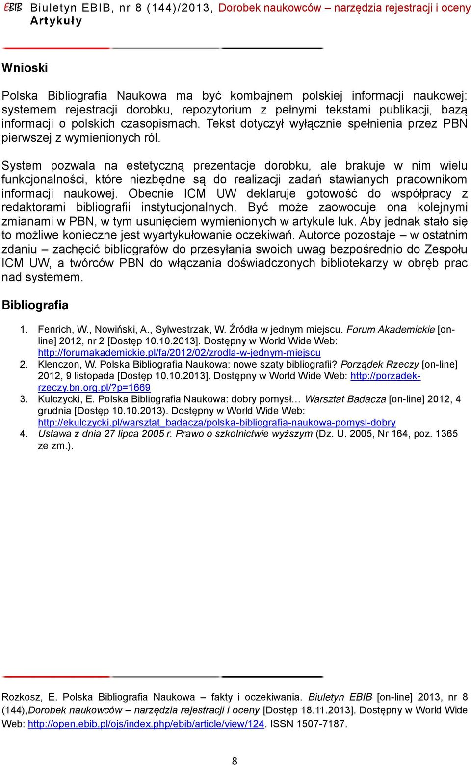 System pozwala na estetyczną prezentacje dorobku, ale brakuje w nim wielu funkcjonalności, które niezbędne są do realizacji zadań stawianych pracownikom informacji naukowej.