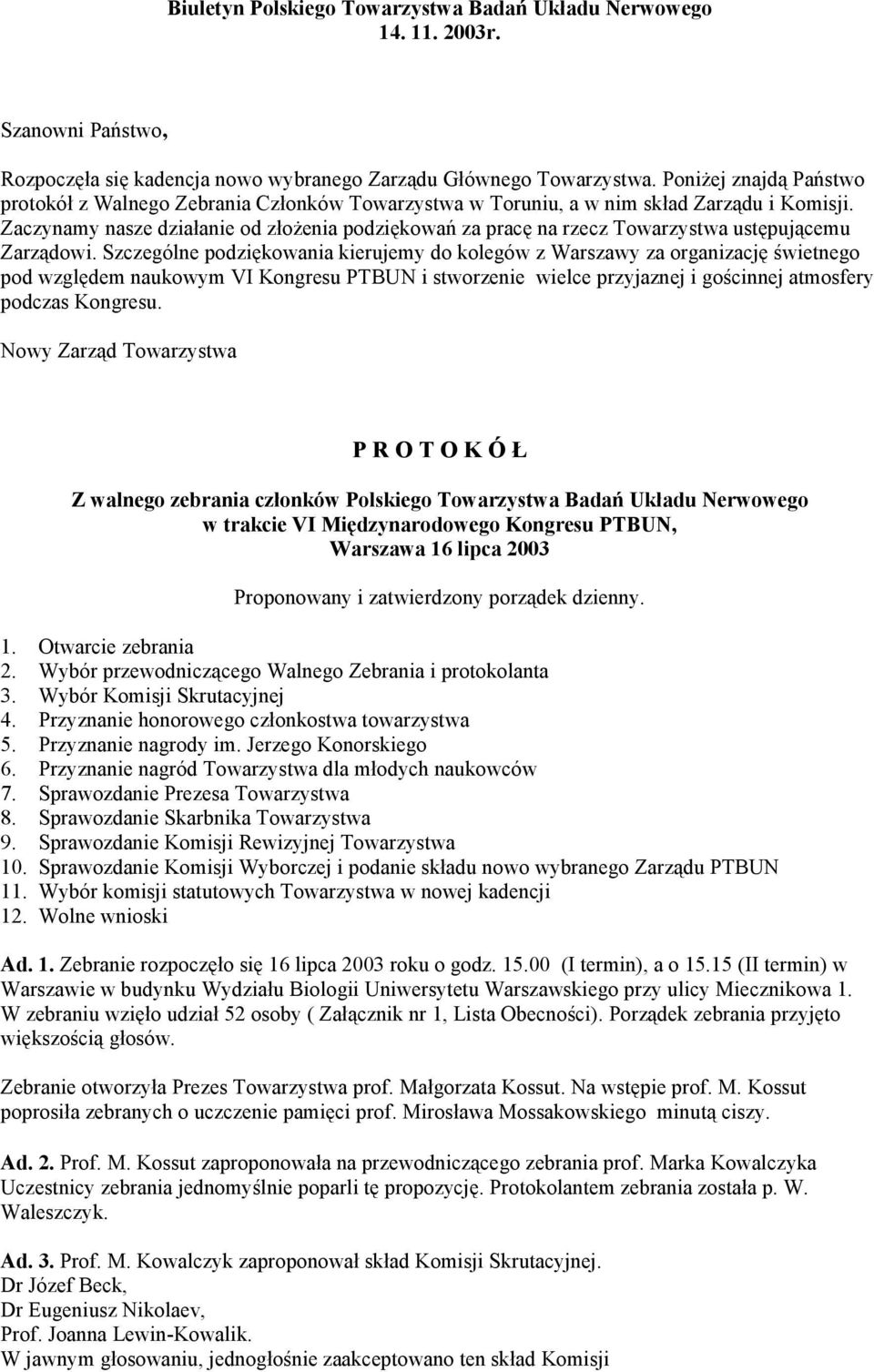 Zaczynamy nasze działanie od złoŝenia podziękowań za pracę na rzecz Towarzystwa ustępującemu Zarządowi.