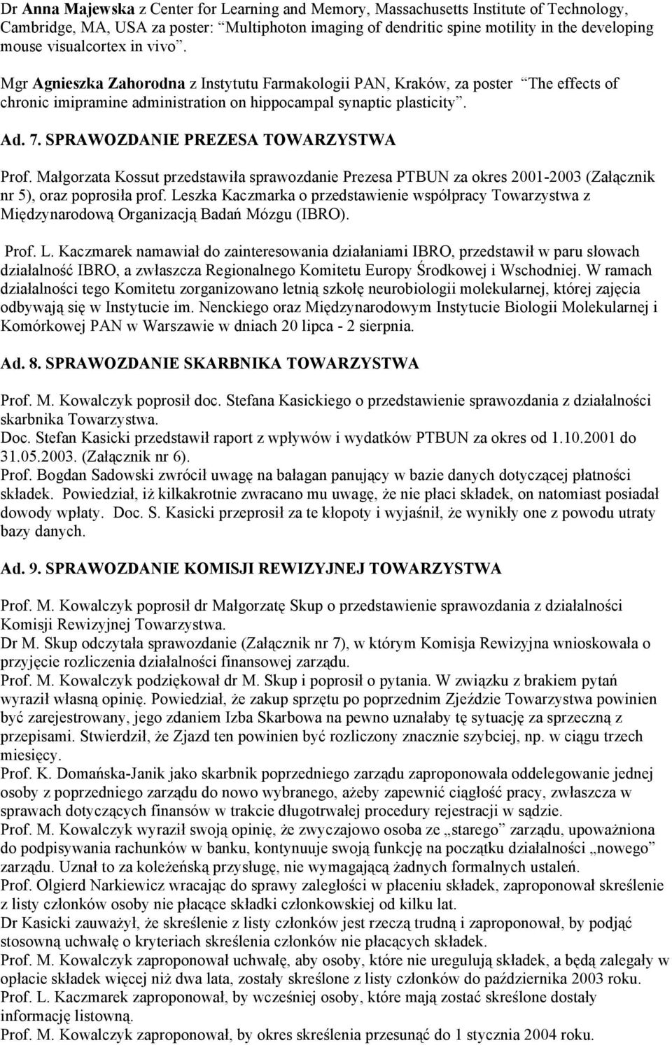 SPRAWOZDANIE PREZESA TOWARZYSTWA Prof. Małgorzata Kossut przedstawiła sprawozdanie Prezesa PTBUN za okres 2001-2003 (Załącznik nr 5), oraz poprosiła prof.