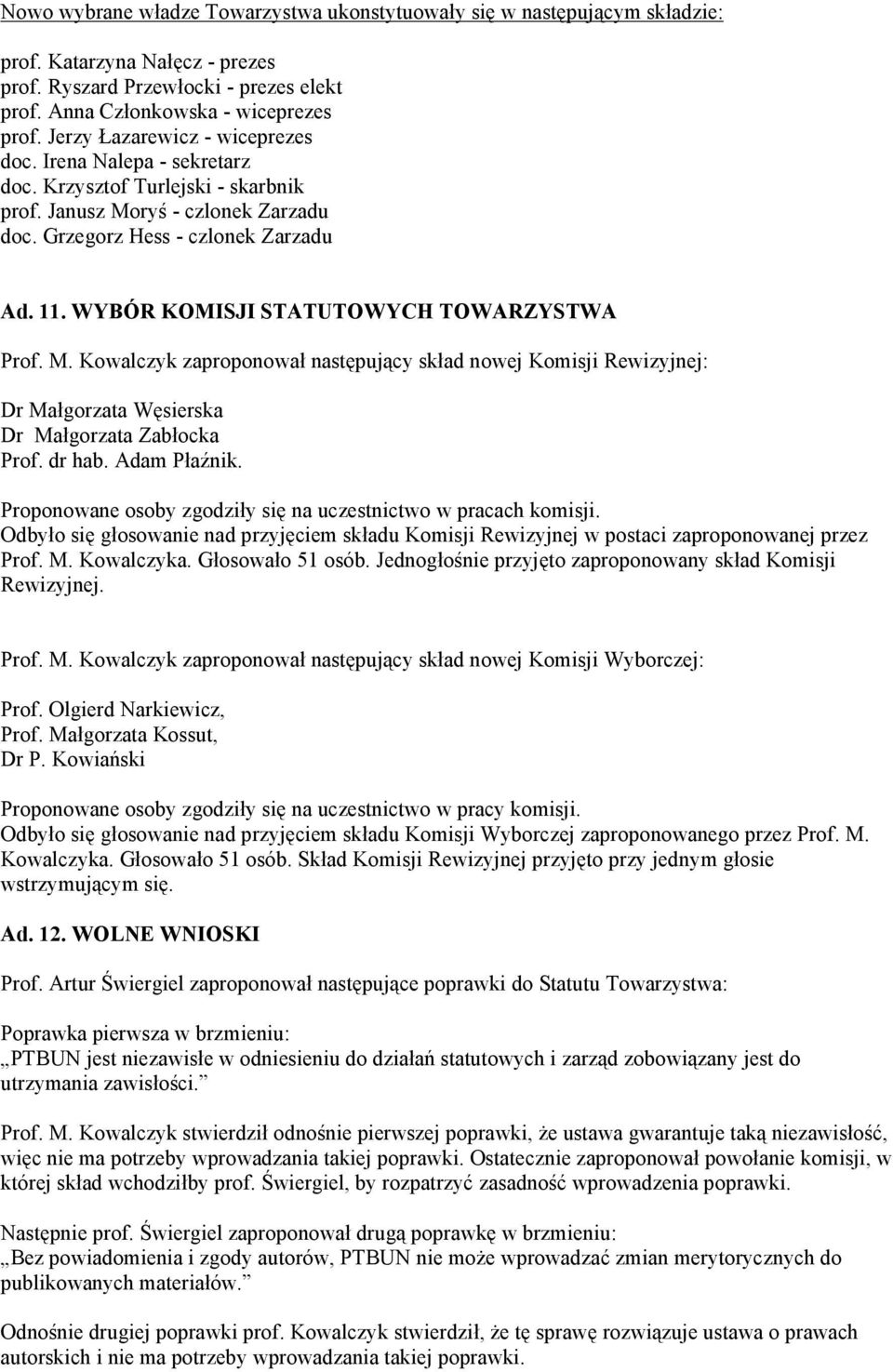 WYBÓR KOMISJI STATUTOWYCH TOWARZYSTWA Prof. M. Kowalczyk zaproponował następujący skład nowej Komisji Rewizyjnej: Dr Małgorzata Węsierska Dr Małgorzata Zabłocka Prof. dr hab. Adam Płaźnik.