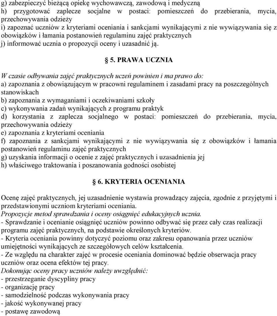 PRAWA UCZNIA W czasie odbywania zajęć praktycznych uczeń powinien i ma prawo do: a) zapoznania z obowiązującym w pracowni regulaminem i zasadami pracy na poszczególnych stanowiskach b) zapoznania z